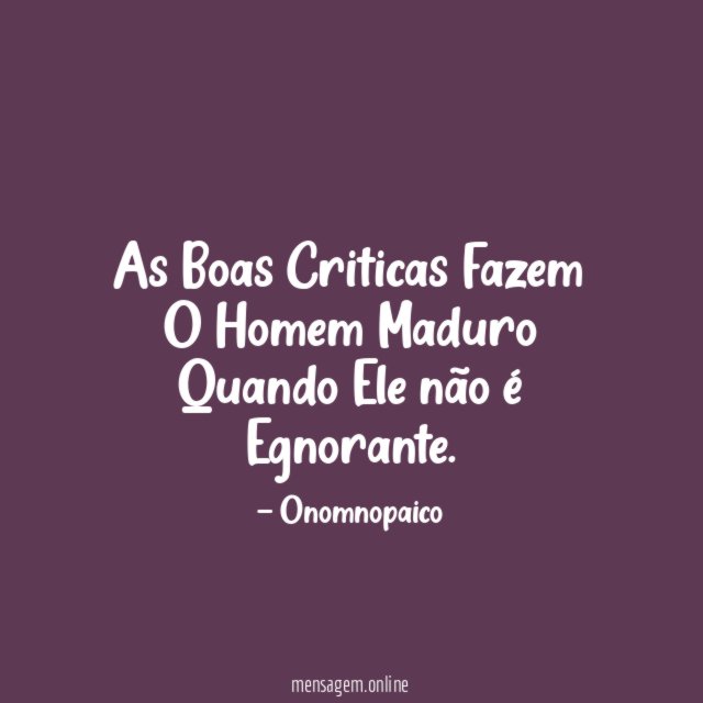 As Boas Criticas Fazem O Homem Maduro Quando Ele não é Egnorante
