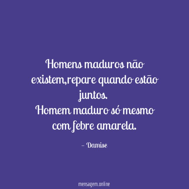 Homens maduros não existem