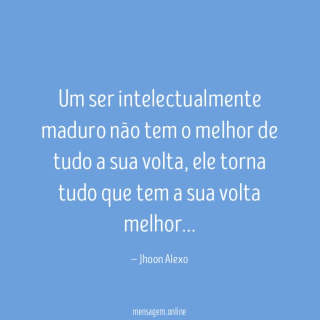 Um ser intelectualmente maduro não tem o melhor