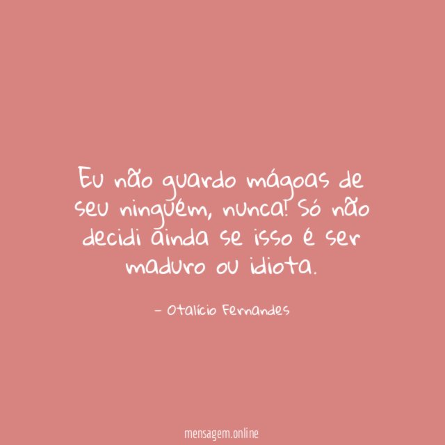 Eu não guardo mágoas de seu ninguém
