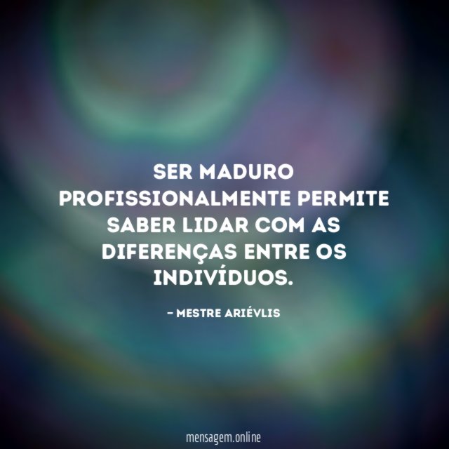 Ser maduro profissionalmente permite saber lidar com as