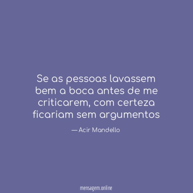 Se as pessoas lavassem bem a boca antes de me criticarem