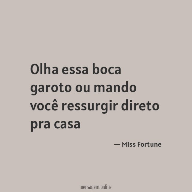 Olha essa boca garoto ou mando você ressurgir direto pra casa