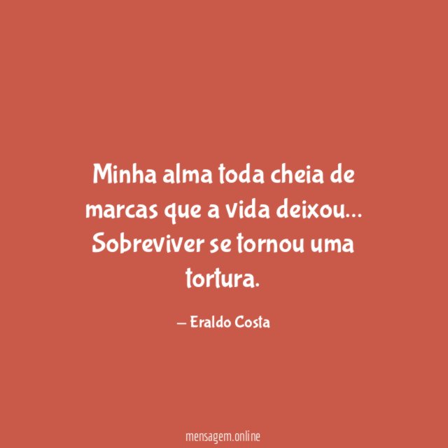 Minha alma toda cheia de marcas que a vida deixou