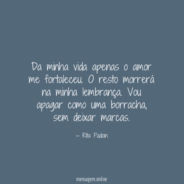 Da minha vida apenas o amor me fortaleceu