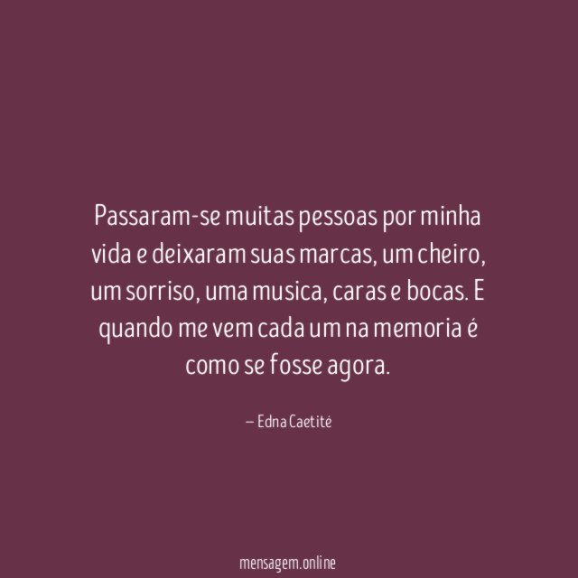 Passaram-se muitas pessoas por minha vida e deixaram suas marcas