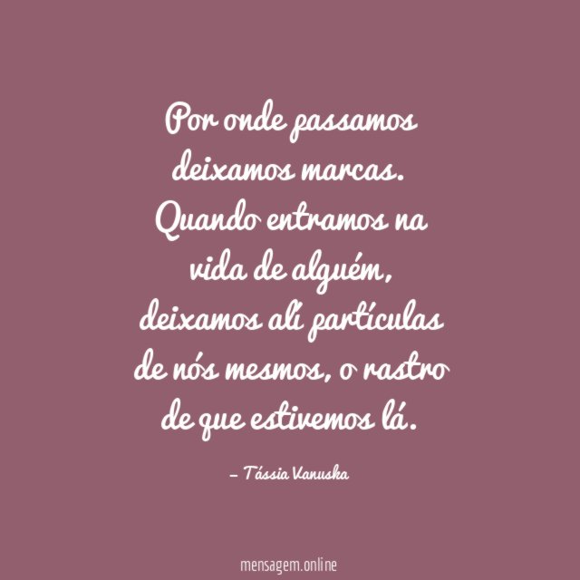 Por onde passamos deixamos marcas