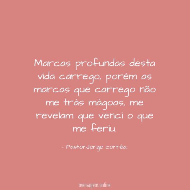 Marcas profundas desta vida carrego