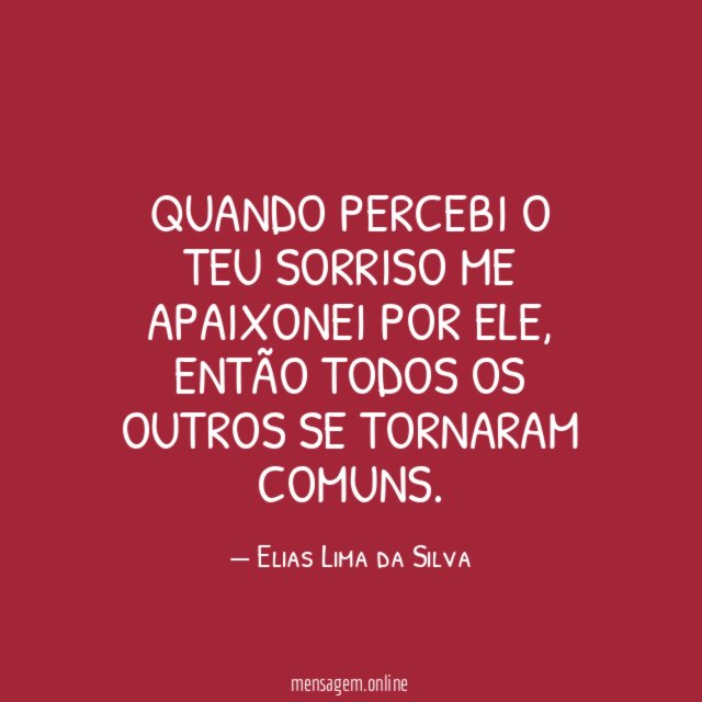 Quando percebi o teu sorriso me apaixonei por ele