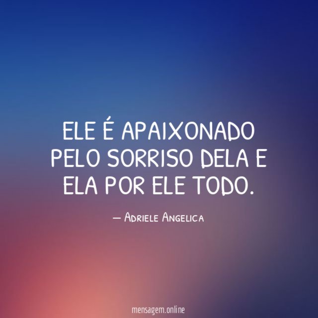 Ele é apaixonado pelo sorriso dela e ela por ele todo