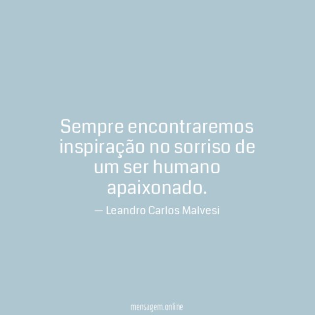 Sempre encontraremos inspiração no sorriso de um ser humano apaixonado