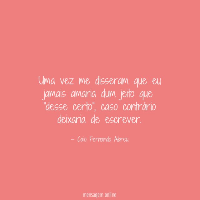 Uma vez me disseram que eu jamais amaria