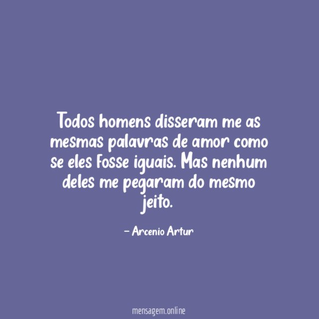 Todos homens disseram me as mesmas palavras de