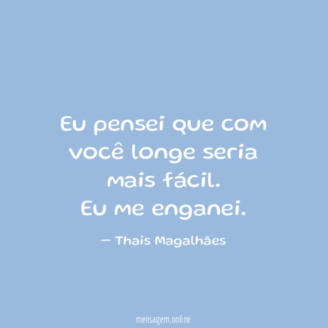 Eu pensei que com você longe seria mais fácil