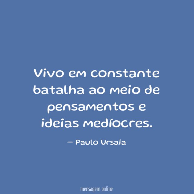Vivo em constante batalha ao meio de pensamentos e ideias medíocres