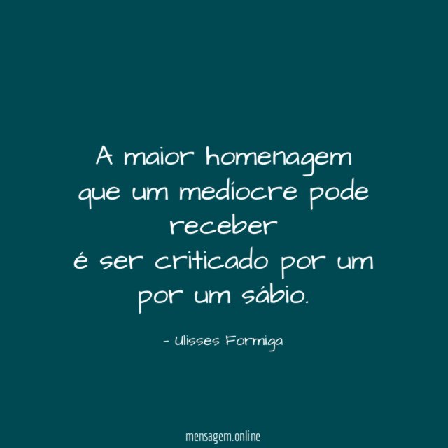 A maior homenagem que um medíocre pode receber é
