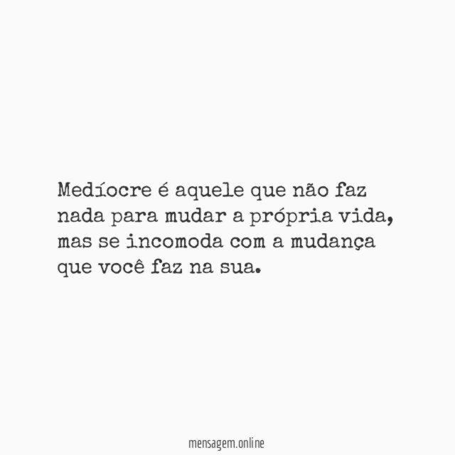 Medíocre é aquele que não faz nada para