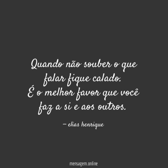 Quando não souber o que falar fique calado