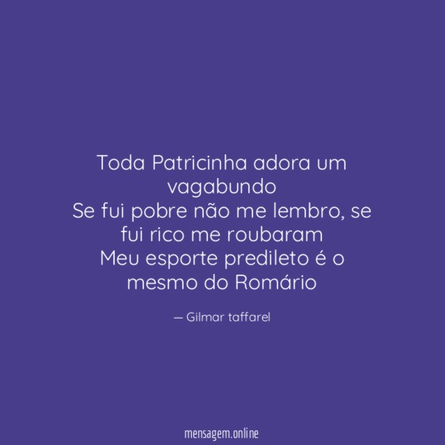 ♫ Toda Patricinha adora um vagabundo Se fui pobre não me lembro