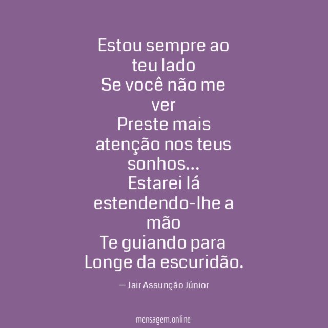 Estou sempre ao teu lado Se você não me ver Preste mais atenção