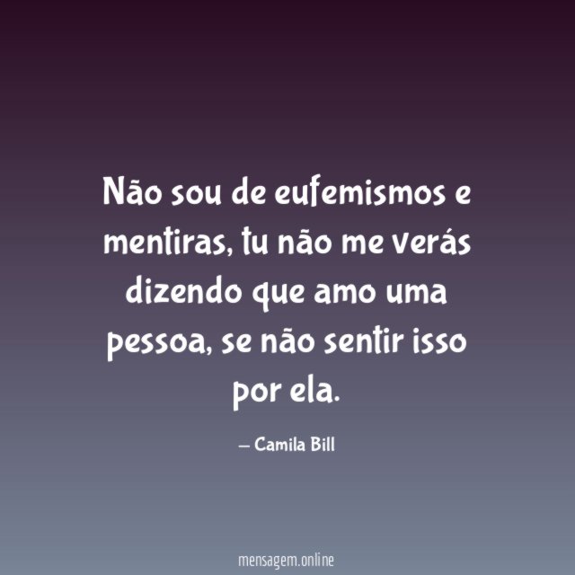 Não sou de eufemismos e mentiras