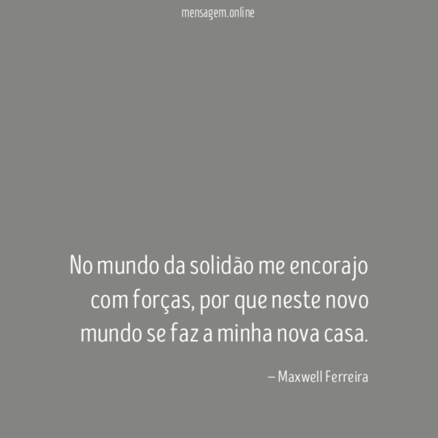 No mundo da solidão me encorajo com forças