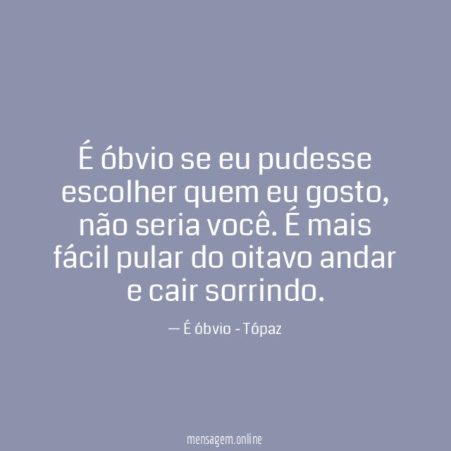 É óbvio se eu pudesse escolher quem eu gosto