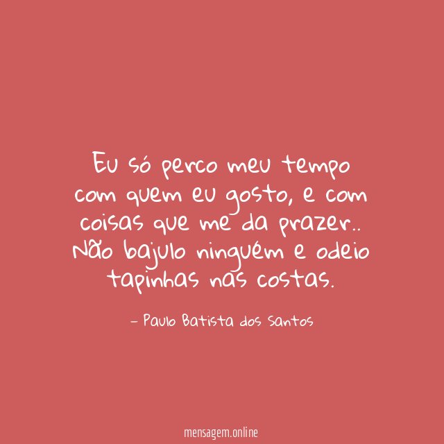Eu só perco meu tempo com quem eu gosto