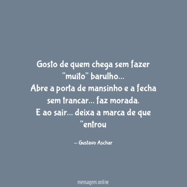 Gosto de quem chega sem fazer "muito" barulho
