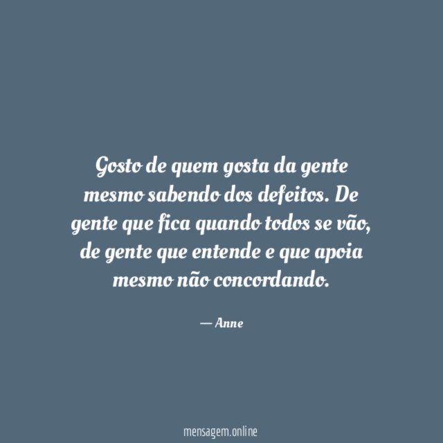 Gosto de quem gosta da gente mesmo sabendo dos defeitos