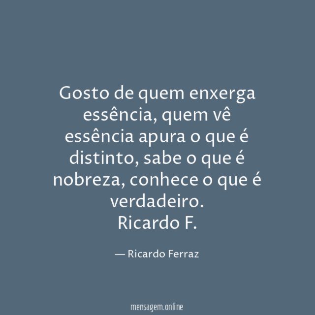 Gosto de quem enxerga essência