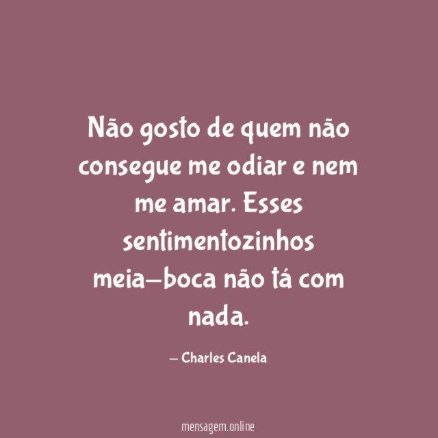 Não gosto de quem não consegue me odiar