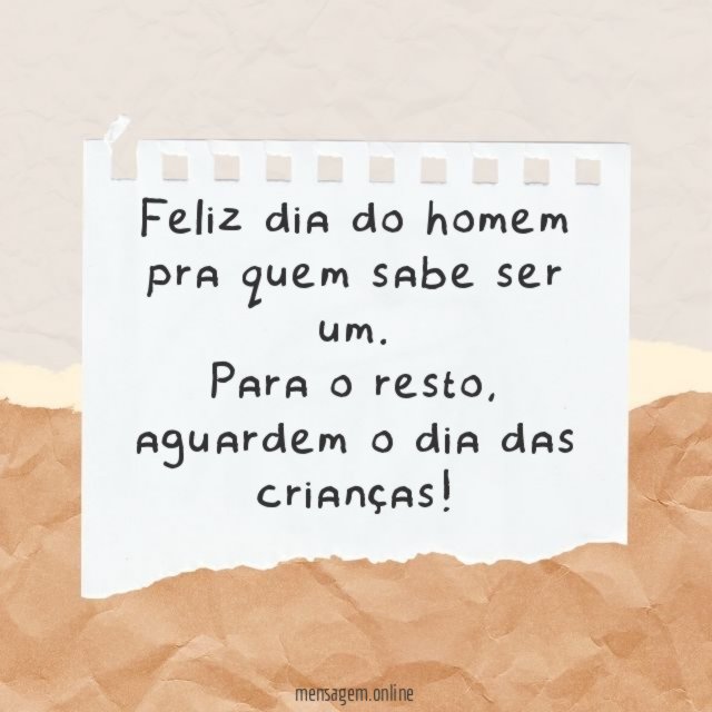 Feliz dia do homem pra quem sabe ser um