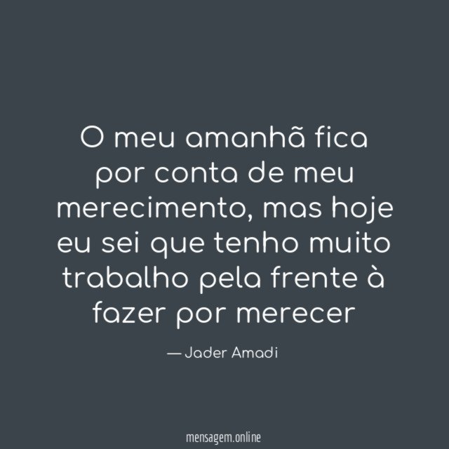 O meu amanhã fica por conta de meu merecimento