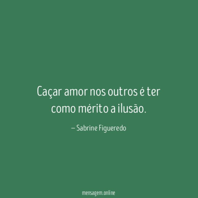 Caçar amor nos outros é ter como mérito a ilusão
