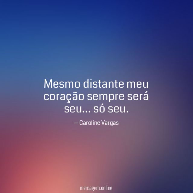 Mesmo distante meu coração sempre será seu