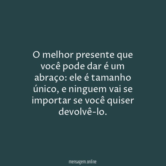 O melhor presente que você pode dar é um abraço