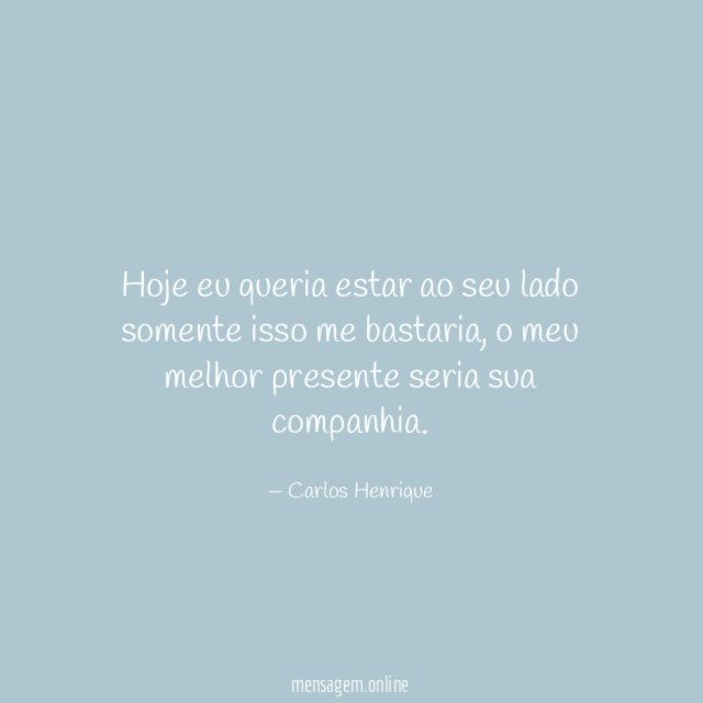Hoje eu queria estar ao seu lado somente isso me bastaria