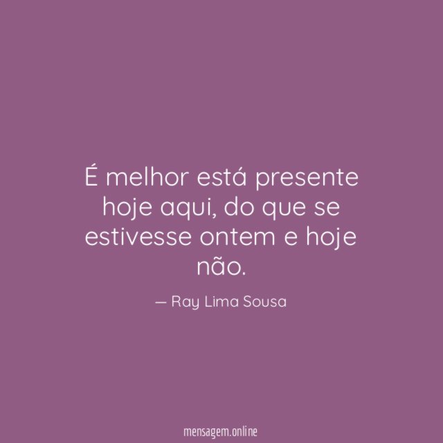É melhor está presente hoje aqui