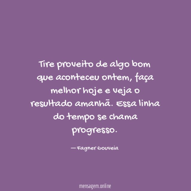 Tire proveito de algo bom que aconteceu ontem