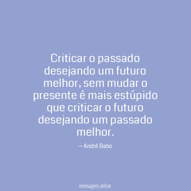 Criticar o passado desejando um futuro melhor