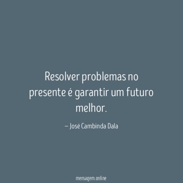 Resolver problemas no presente é garantir um futuro melhor