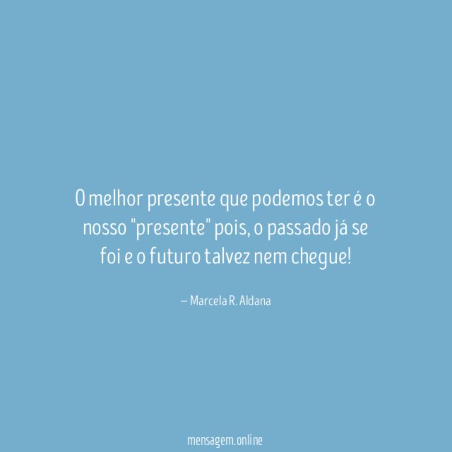 O melhor presente que podemos ter é o nosso "presente" pois