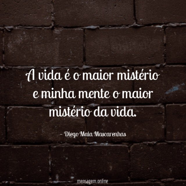 A vida é o maior mistério e minha