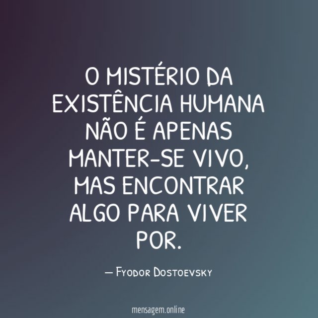 O mistério da existência humana não é apenas manter-se vivo