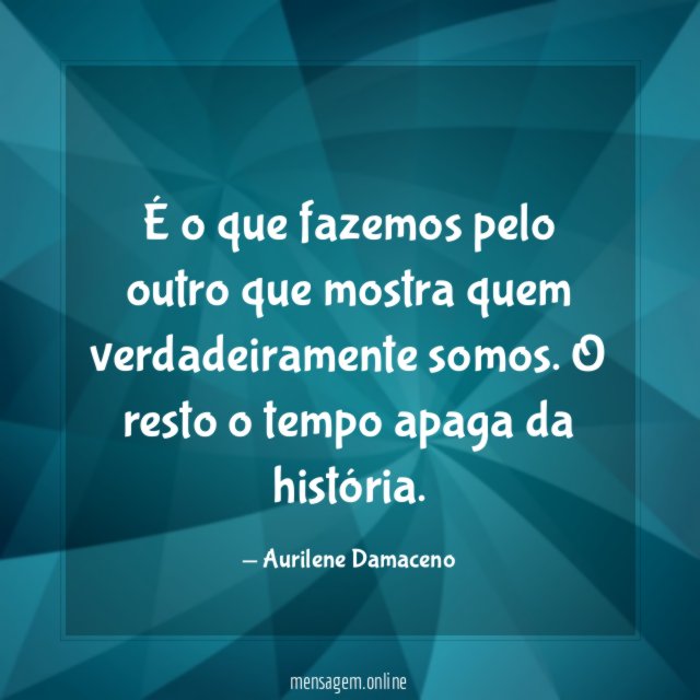 É o que fazemos pelo outro que mostra quem verdadeiramente somos