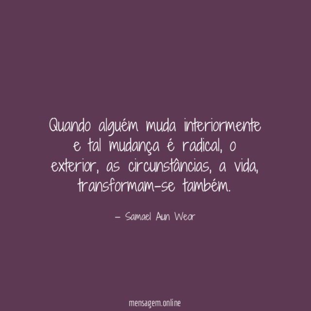 Quando alguém muda interiormente e tal mudança é radical