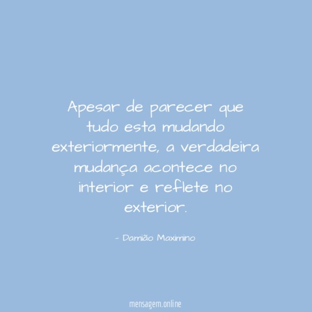 Apesar de parecer que tudo esta mudando exteriormente