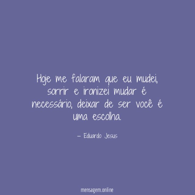Hoje me falaram que eu mudei