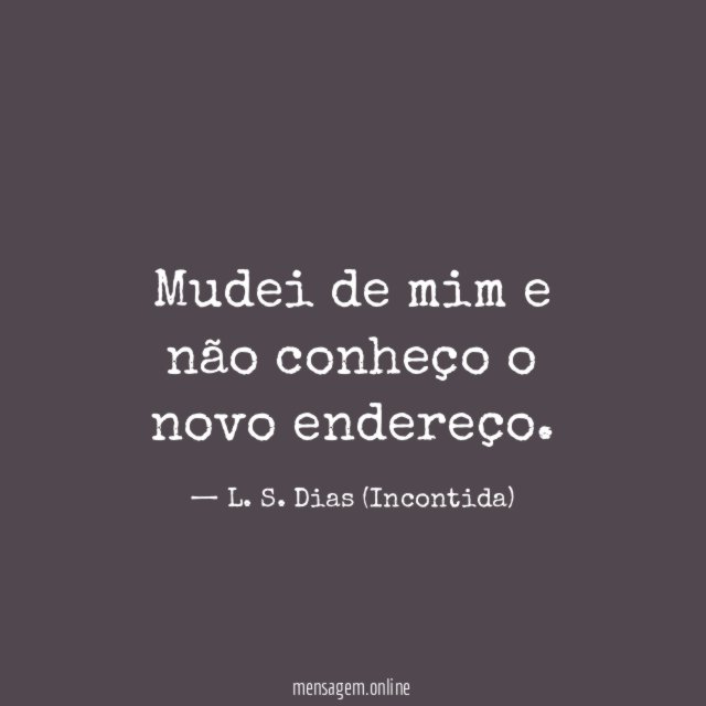 Mudei de mim e não conheço o novo endereço